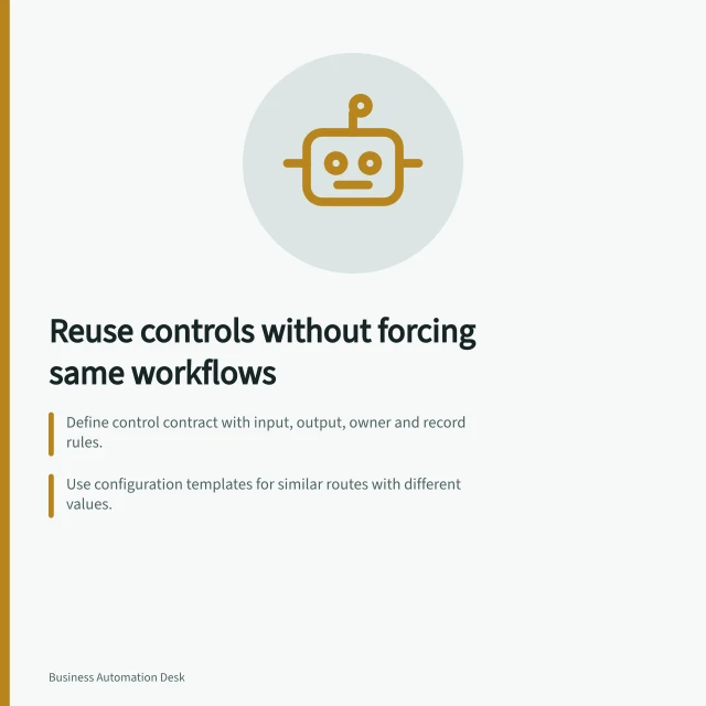 Reuse controls without forcing same workflows: Define control contract with input, output, owner and record rules.; Use configuration templates for similar routes with different values.; Review all callers before changing a shared control. Building reusable controls without forcing identical workflows
