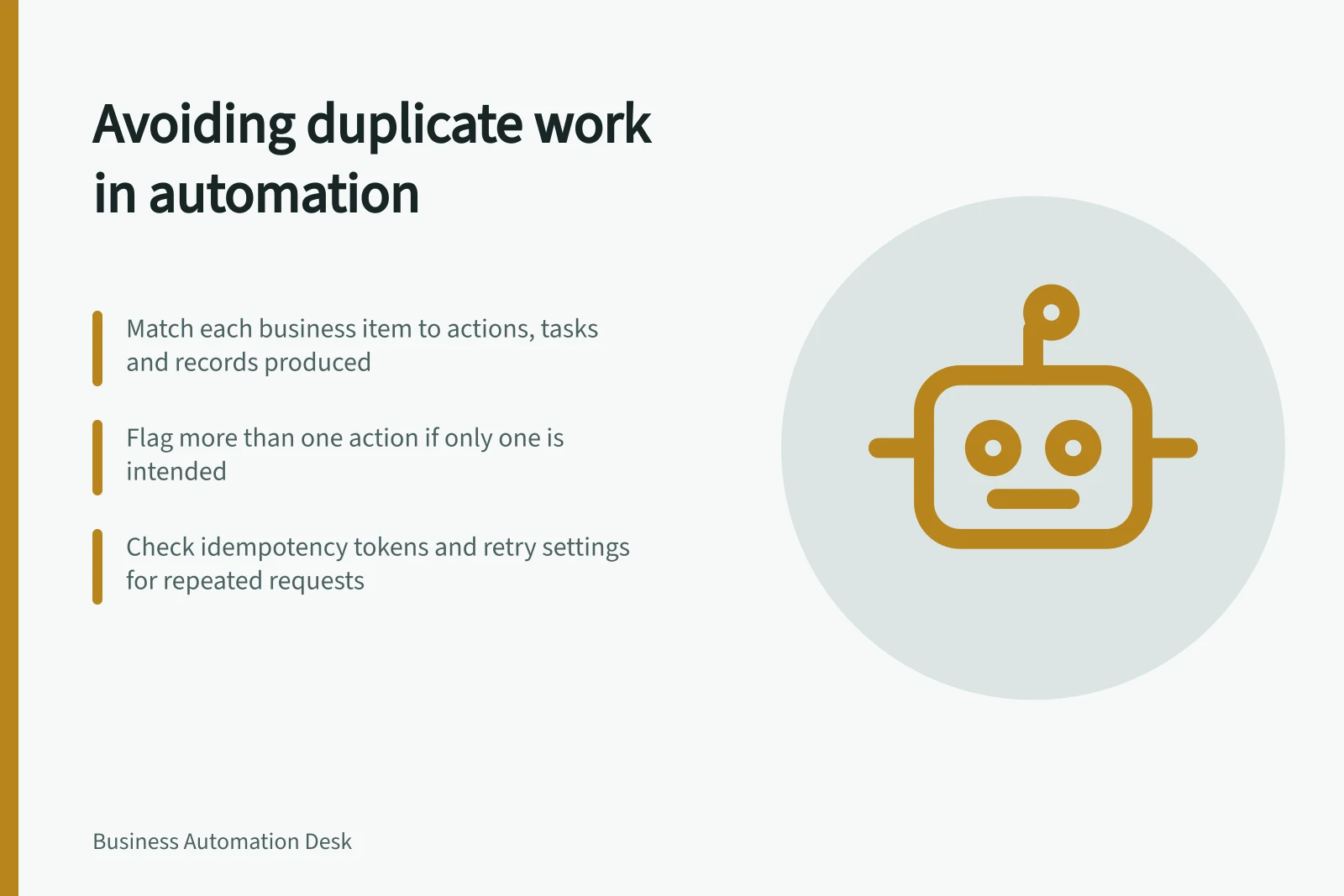 Avoiding duplicate work in automation: Match each business item to actions, tasks and records produced; Flag more than one action if only one is intended; Check idempotency tokens and retry settings for repeated requests