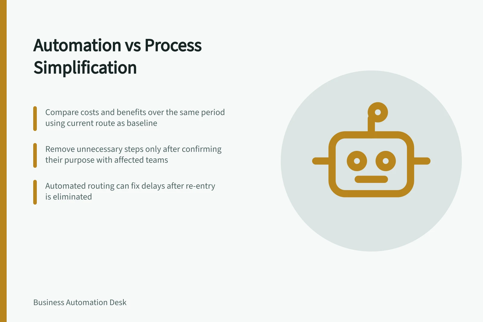 Automation vs Process Simplification: Compare costs and benefits over the same period using current route as baseline; Remove unnecessary steps only after confirming their purpose with affected teams; Automated routing can fix delays after re-entry is eliminated