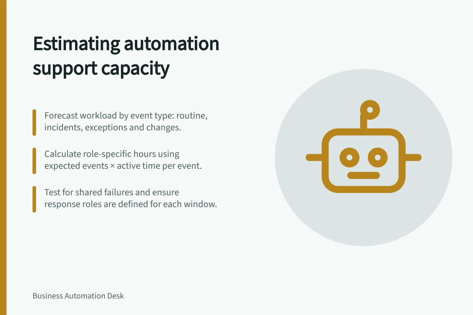 Estimating automation support capacity: Forecast workload by event type: routine, incidents, exceptions and changes.; Calculate role-specific hours using expected events × active time per event.; Test for shared failures and ensure response roles are defined for each window.