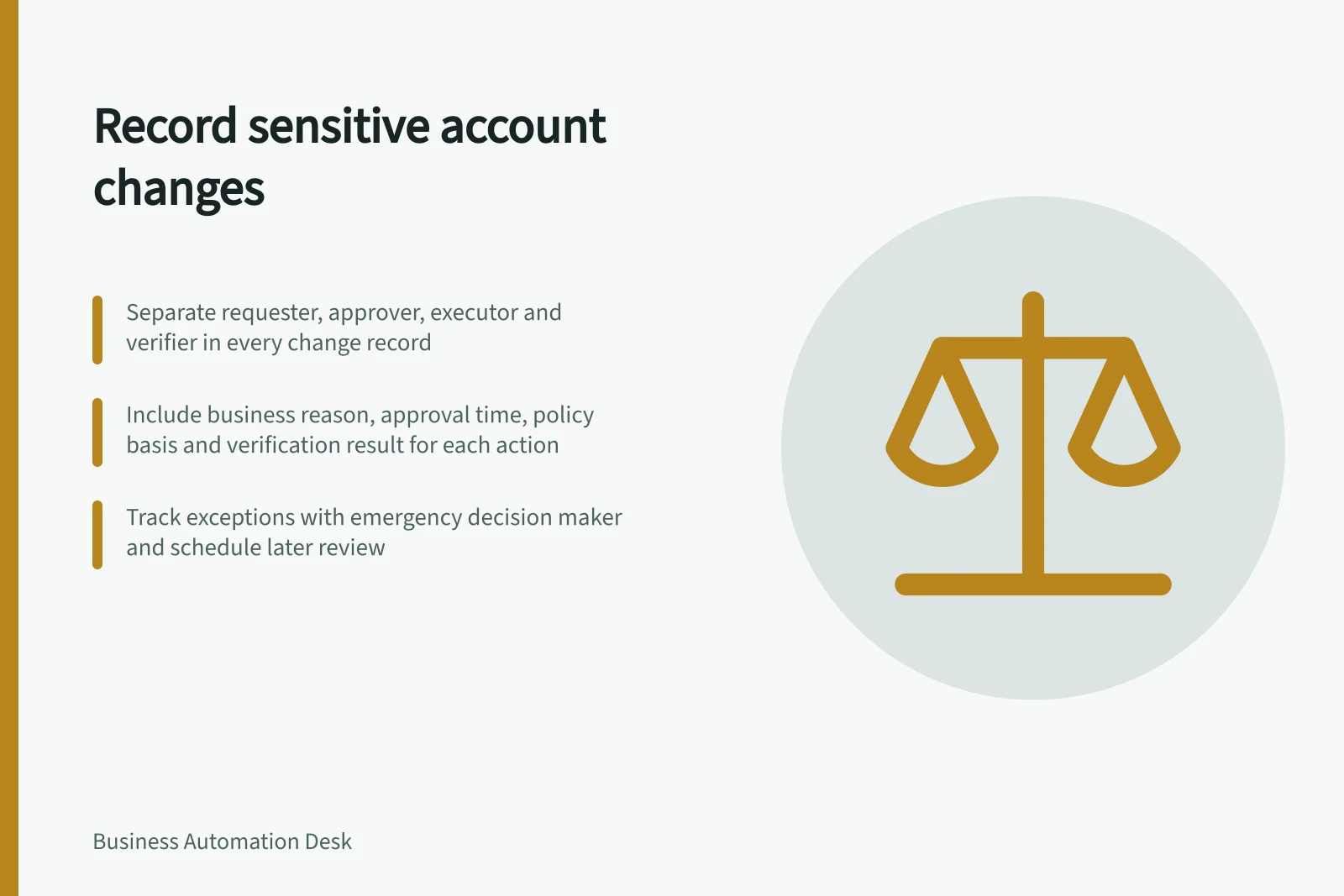 Record sensitive account changes: Separate requester, approver, executor and verifier in every change record; Include business reason, approval time, policy basis and verification result for each action; Track exceptions with emergency decision maker and schedule later review