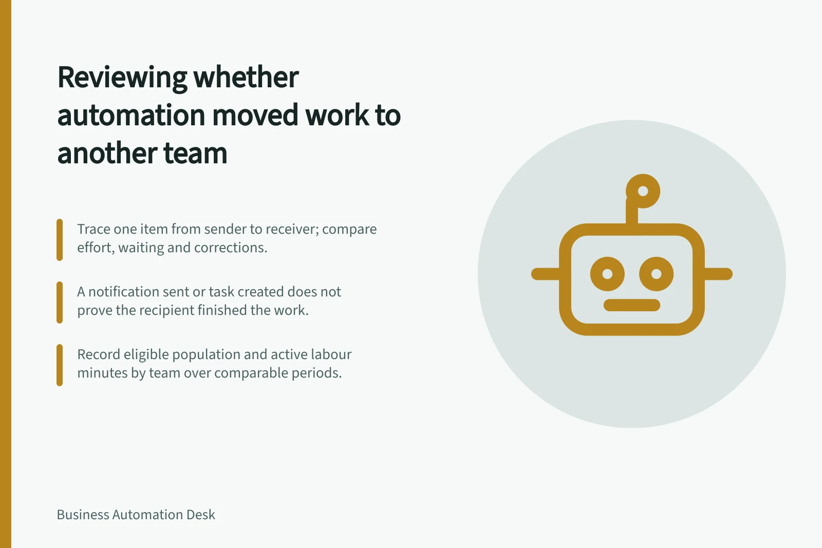 Reviewing whether automation moved work to another team: Trace one item from sender to receiver; compare effort, waiting and corrections.; A notification sent or task created does not prove the recipient finished the work.; Record eligible population and active labour minutes by team over comparable periods.