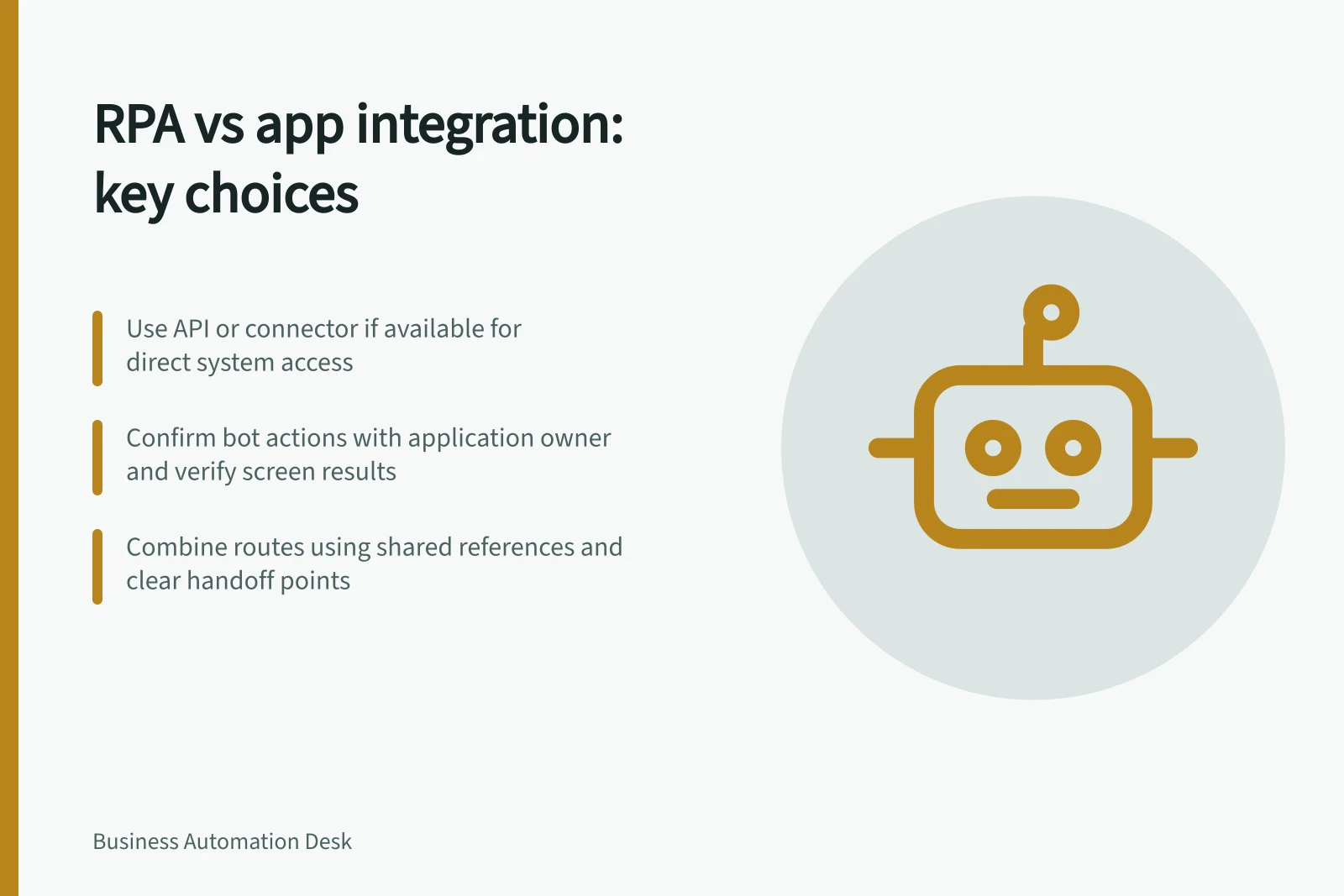 RPA vs app integration: key choices: Use API or connector if available for direct system access; Confirm bot actions with application owner and verify screen results; Combine routes using shared references and clear handoff points